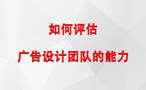 如何评估噶尔广告设计团队的能力